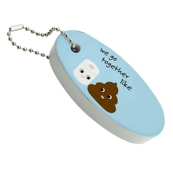 Toilet Paper and Poop We Go Together Like Funny Friends Floating Keychain Oval Foam Fishing Boat Buoy Key Float