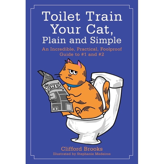 Toilet Train Your Cat, Plain and Simple : An Incredible, Practical, Foolproof Guide to #1 and #2 (Paperback)