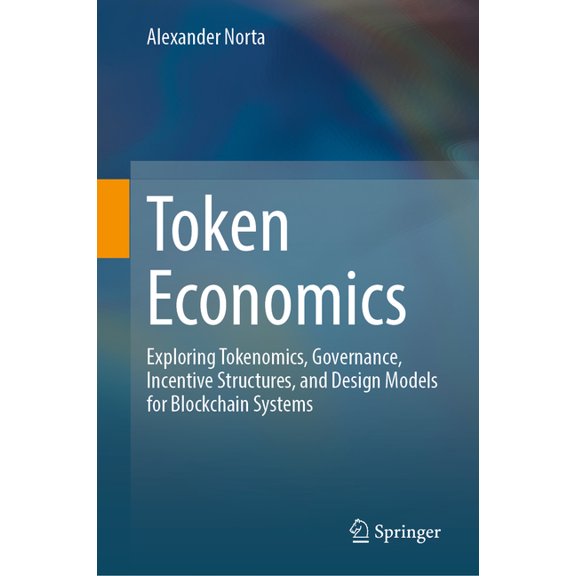 Token Economics: Exploring Tokenomics, Governance, Incentive Structures, and Design Models for Blockchain Systems, (Hardcover)