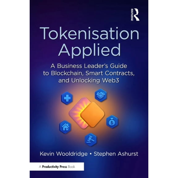 Tokenisation Applied: A Business Leader's Guide to Blockchain, Smart Contracts, and Unlocking Web3, (Hardcover)