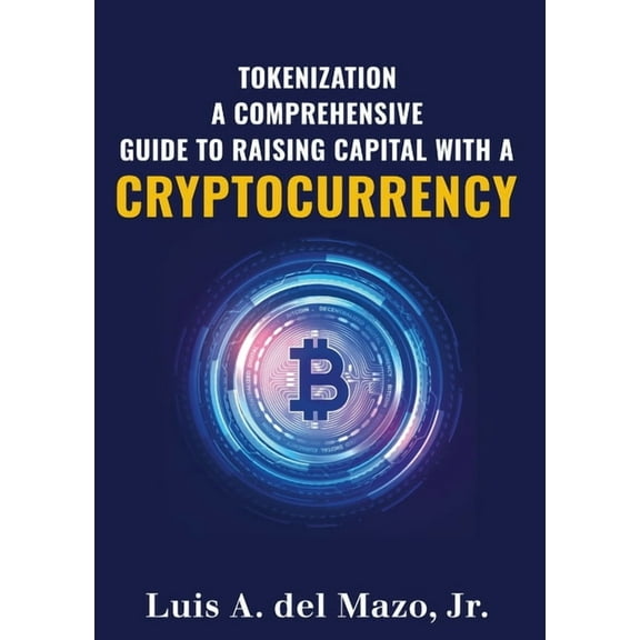 Tokenization: A Comprehensive Guide to Raise Capital with a Cryptocurrency, (Paperback)