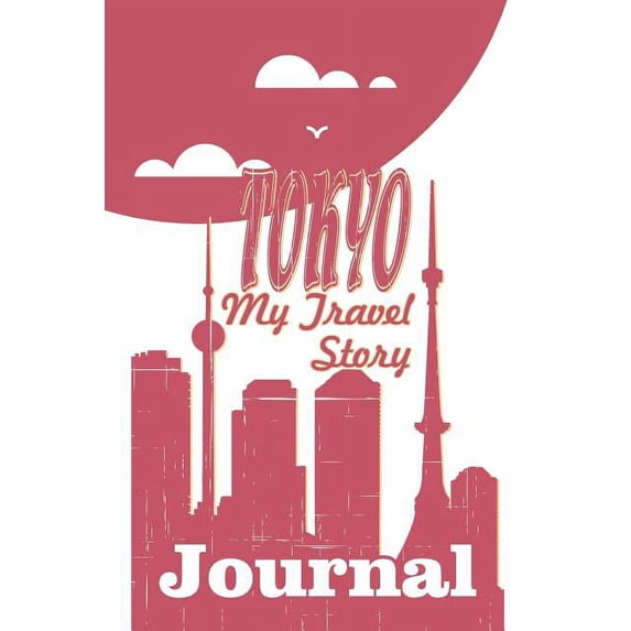 Tokyo - My Travel Story Journal: Travel Story Notebook to Note Every Trip to a Traveled City
