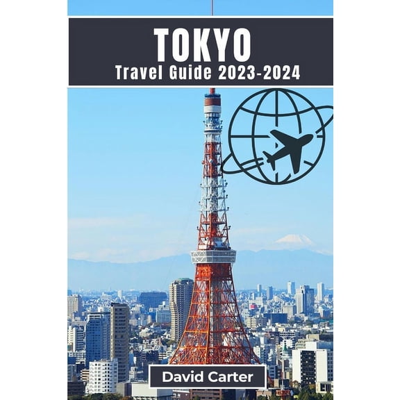 Tokyo Travel Guide 2023-2024: A Guide to History, Art, Culture, Cuisine, and Landmarks