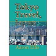 Tokyo Travel, Japan The City History, Business, Tourism, Vacation Guide Information, Paperback
