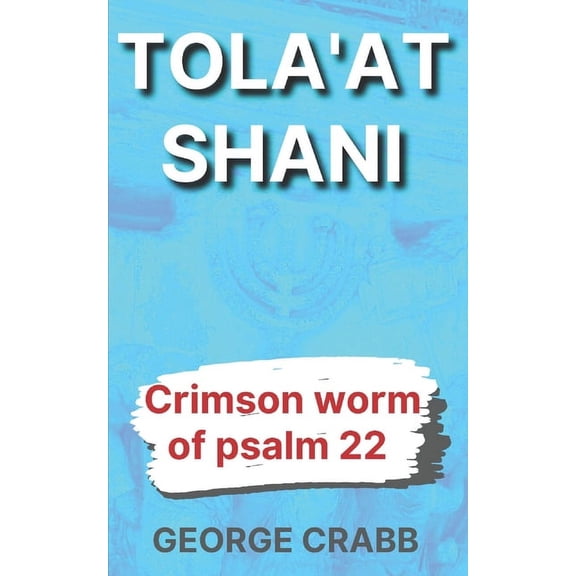 Tola'at Shani: The Crimson Worm of Psalm 22 (Paperback)
