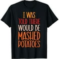 thumbnail image 1 of Told There Would Be Mashed Potatoes Thanksgiving T-Shirt, 1 of 5