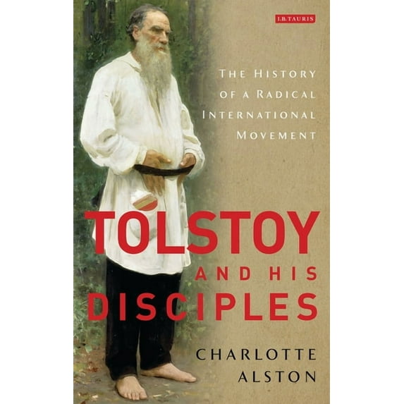 Tolstoy and His Disciples: The History of a Radical International Movement, (Paperback)