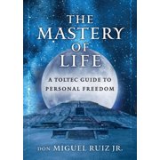 Toltec Mastery The Mastery of Life A Toltec Guide to Personal Freedom, Paperback