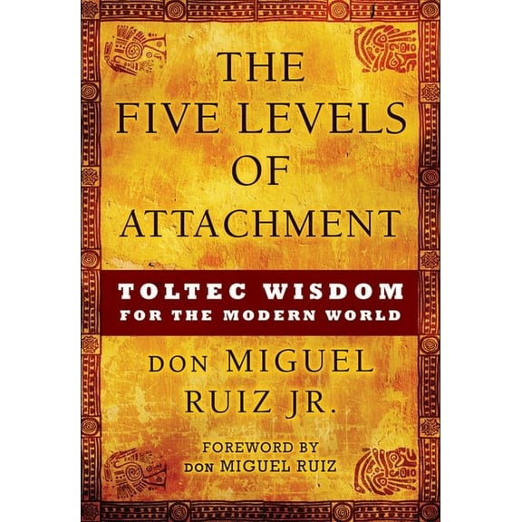 Toltec Mastery The Five Levels of Attachment: Toltec Wisdom for the Modern World, (Paperback)