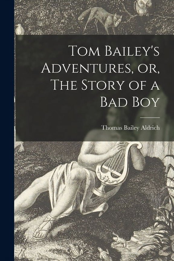 Tom Bailey's Adventures, or, The Story of a Bad Boy [microform], (Paperback)