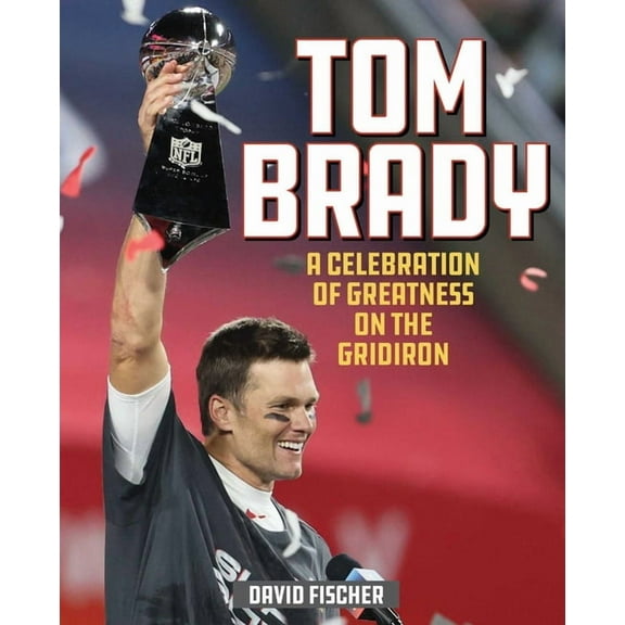 Tom Brady: A Celebration of Greatness on the Gridiron, (Hardcover)