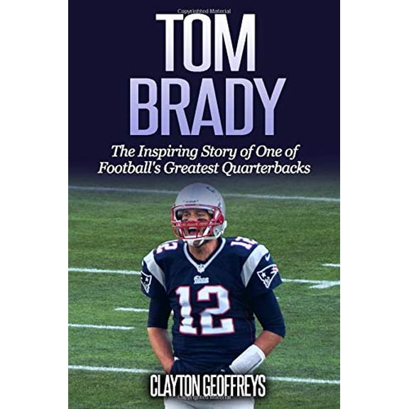 Pre-Owned Tom Brady: The Inspiring Story of One of Football's Greatest Quarterbacks (Football Biography Books)