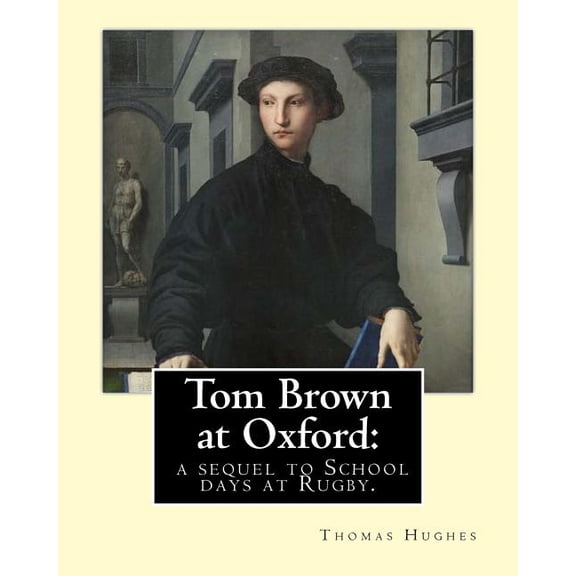 Tom Brown at Oxford: a sequel to School days at Rugby. By: Thomas Hughes: The story follows the character of Tom Brown t, (Paperback)