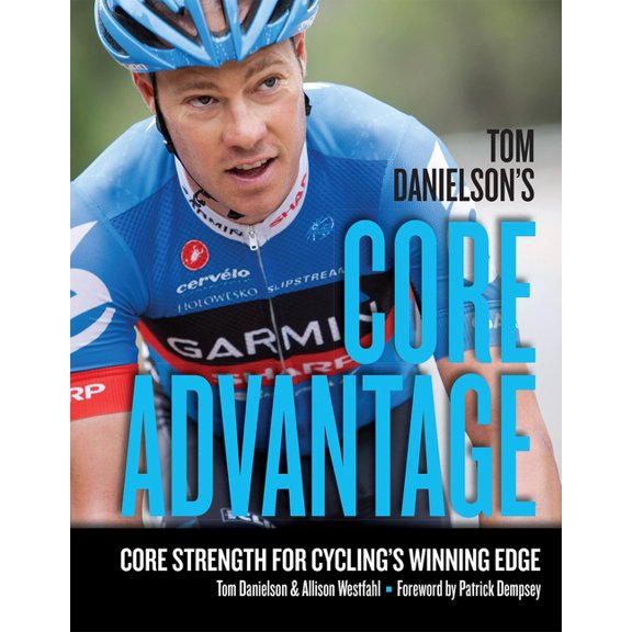 Tom Danielson's Core Advantage: Core Strength for Cycling's Winning Edge, (Paperback)