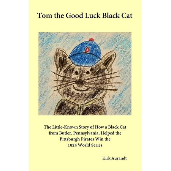 Tom the Good Luck Black Cat: The Little-Known Story of How a Black Cat from Butler, Pennsylvania, Helped the Pittsburgh , (Hardcover)
