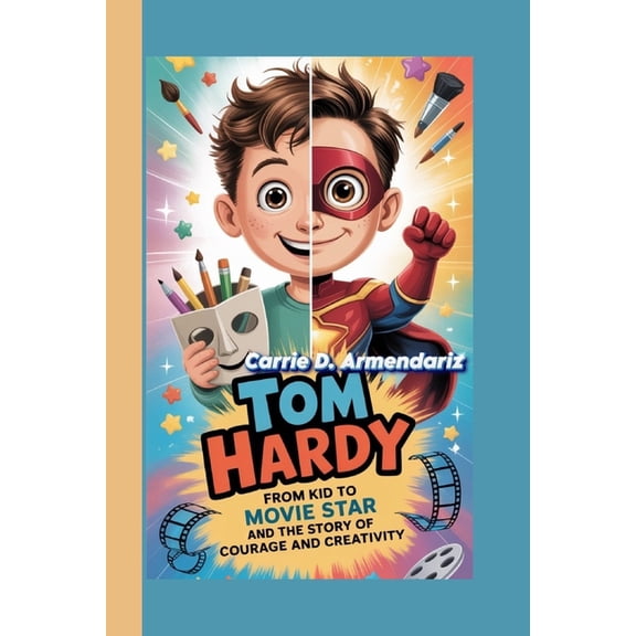Tom Hardy: From Kid to Movie Star and The Story of Courage and Creativity, (Paperback)