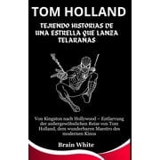Tom Holland Tejiendo historias de una estrella que lanza telara&ntilde;as De Kingston a Hollywood desenmascarando el extraor, Paperback