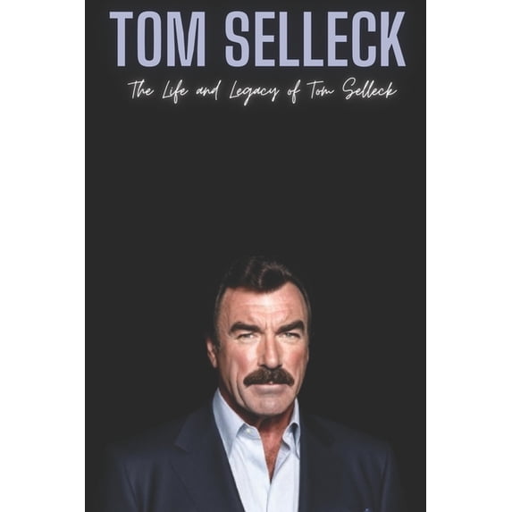 Tom Selleck: The Life and Legacy of Tom Selleck, (Paperback) - Walmart.com