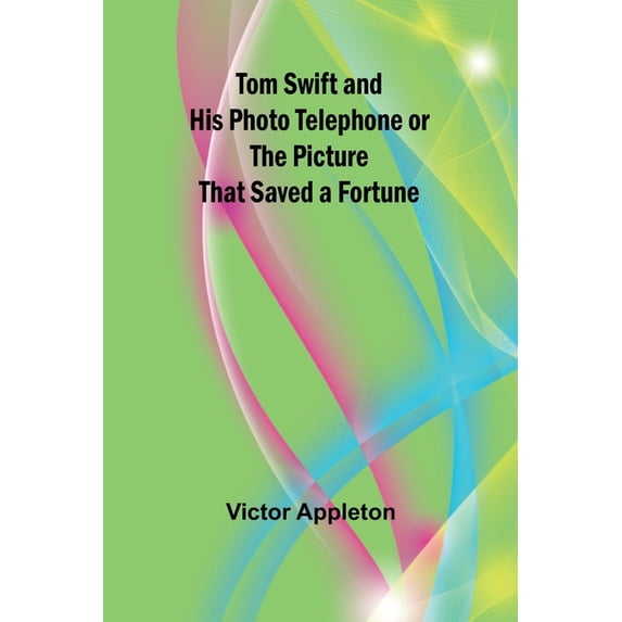 Tom Swift and His Photo Telephone or the Picture That Saved a Fortune, (Paperback)