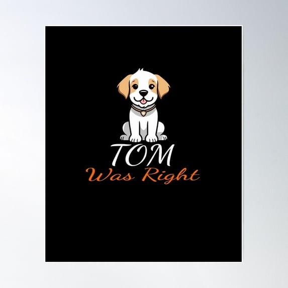 Tom Was Right Dog Classic T-Shirt Poster Wall Art, Modern Wall Decor For Living Room Bedroom, 24x36 UNFRAMED