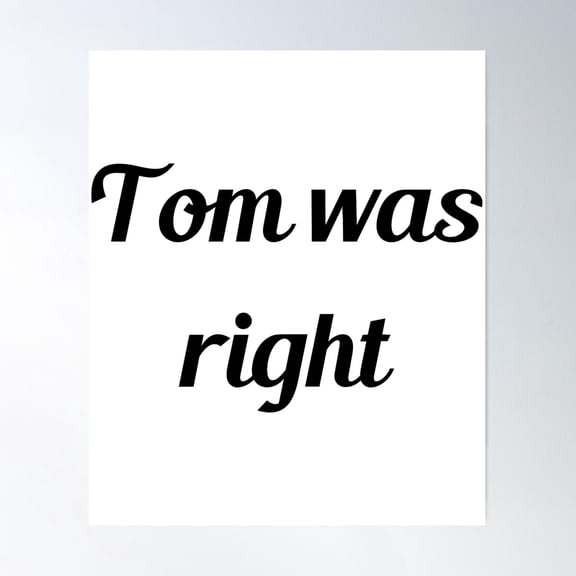 Tom Was Right Poster Wall Art, Modern Wall Decor For Living Room Bedroom, 24x24 UNFRAMED