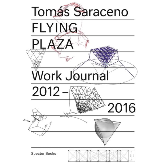 Toms Saraceno: Flying Plaza: Work Journal 2012-2016, (Paperback)