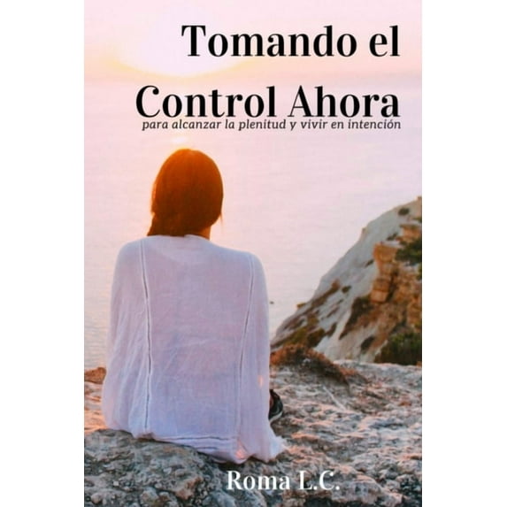 Tomando El Control Ahora: Para Alcanzar la Plenitud y Vivir en Intención (Paperback)
