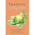 thumbnail image 1 of Tomatillo Cooking Guide: Discover The Unique Taste Of Tomatillo With Easy Homemade Recipes: Directions To Cook Dinner With Tomatillo (Paperback), 1 of 1