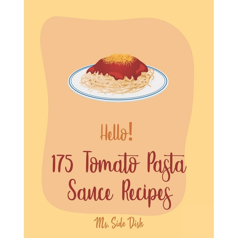 Tomato Pasta Sauce Recipes Hello 175 Tomato Pasta Sauce Recipes Best Tomato Pasta Sauce Cookbook Ever For Beginners Book 1 Series 1