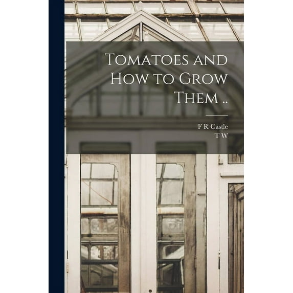 Tomatoes and how to Grow Them .. (Paperback)