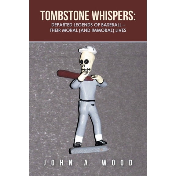 Tombstone Whispers : Departed Legends of Baseball - Their Moral (And Immoral) Lives (Paperback)