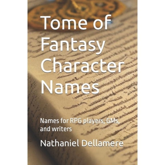 Tome of Fantasy Character Names: Names for RPG players, GMs, and writers (Paperback) by Nathaniel Dellamere