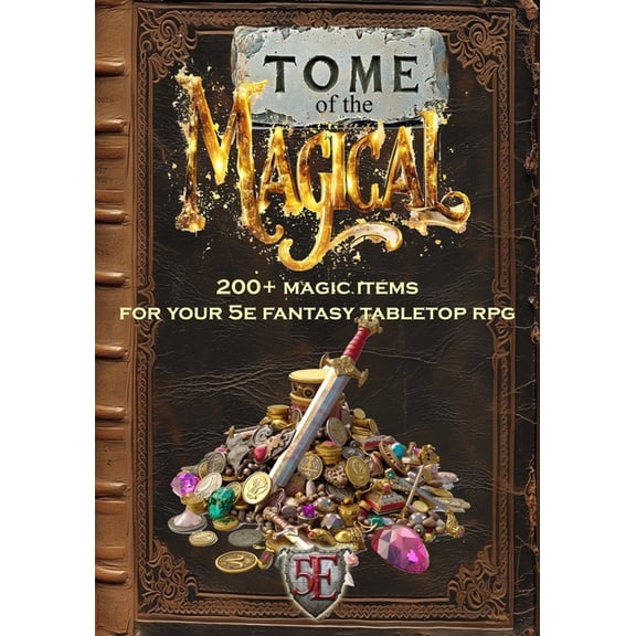 Fantasy Tabletop Roleplaying Supplements Tome of the Magical: 200+ Magic Items for Your 5E Fantasy Tabletop RPG, (Paperback)