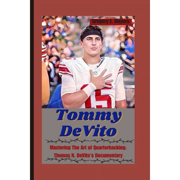 Tommy DeVito: Mastering The Art of Quarterbacking: Thomas N. DeVito's Documentary (Paperback)