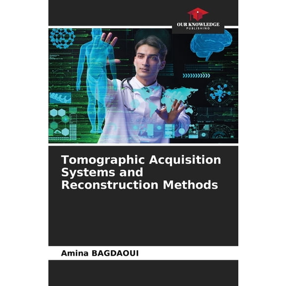 Tomographic Acquisition Systems and Reconstruction Methods, (Paperback)