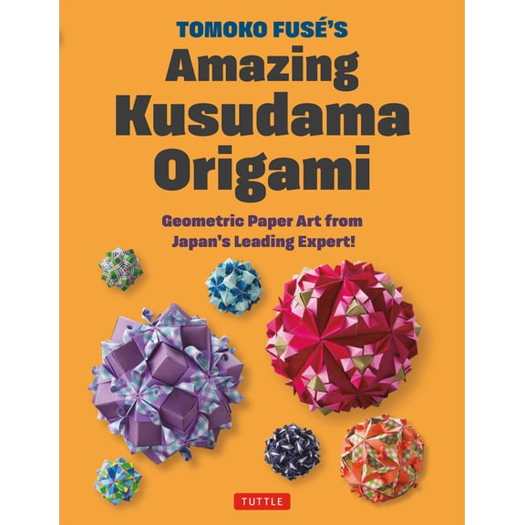 Tomoko Fuse's Amazing Kusudama Origami: Geometric Paper Art from Japan's Leading Expert!, (Paperback)