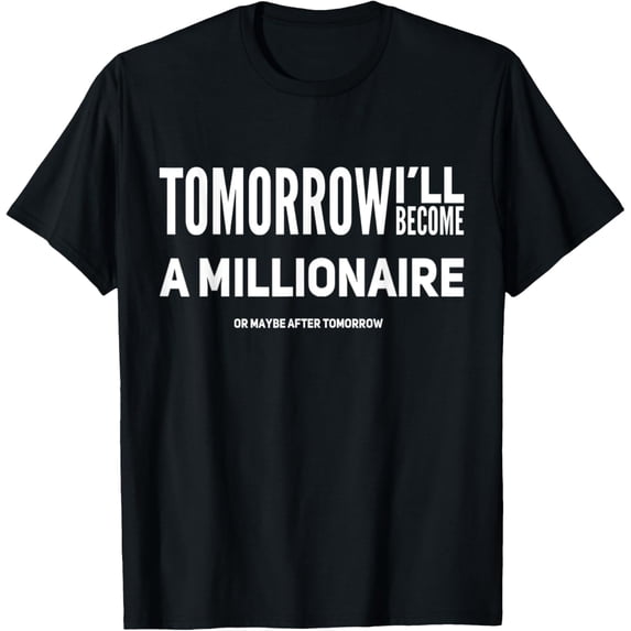 Tomorrow I’ll become a millionaire T-Shirt