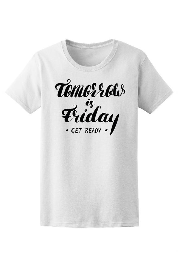 Tomorrow Is Friday Get Ready Tee Women's -Image by Shutterstock