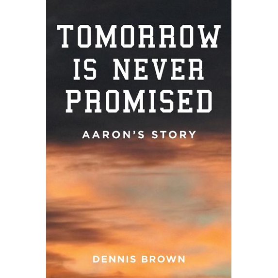 Tomorrow Is Never Promised: Aaron's Story, (Paperback)