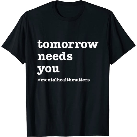 Tomorrow Needs You - Mental Health Awareness T-Shirt