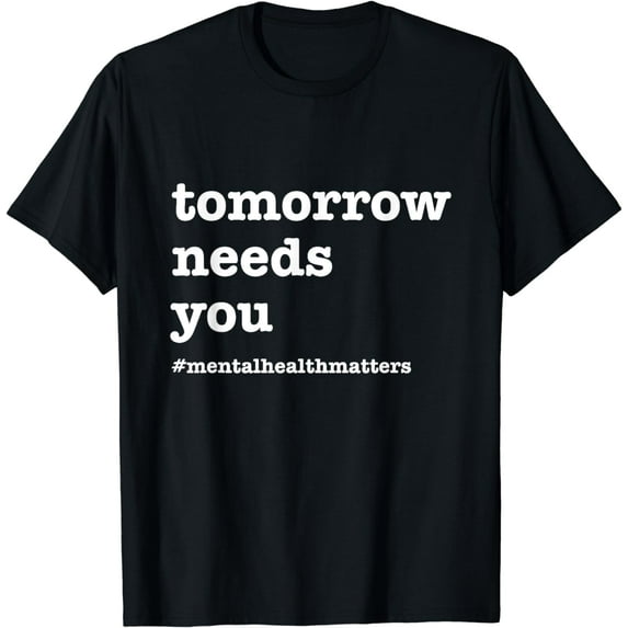 Tomorrow Needs You - Mental Health Awareness T-Shirt