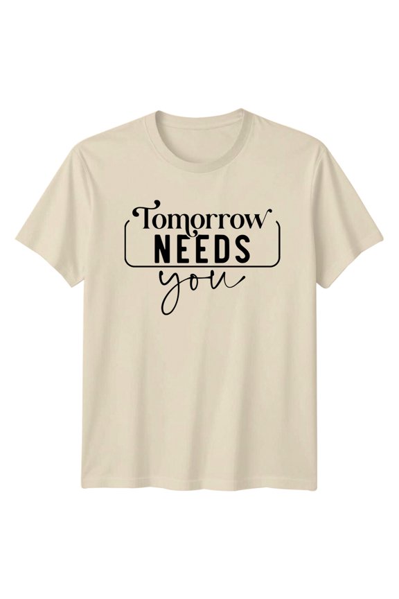Tomorrow Needs You Motivation Quote T-Shirt,Slogan Graphic Tee All Size S-5XL