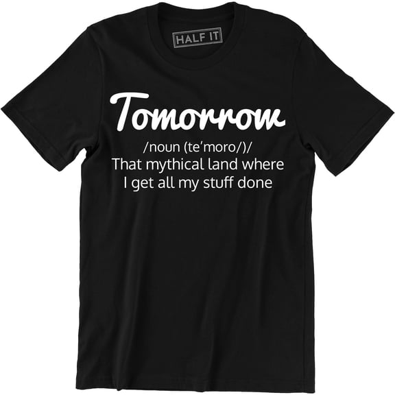 Tomorrow Noun Te'moro That Mythical Land Where I Get All My Stuff Men's T-Shirt