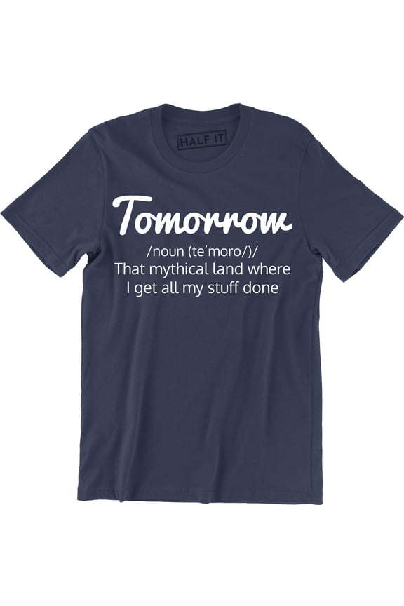 Tomorrow Noun Te'moro That Mythical Land Where I Get All My Stuff Men's T-Shirt
