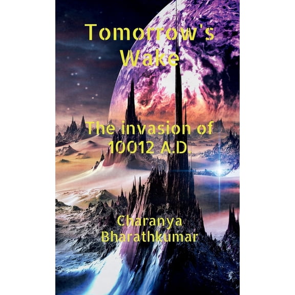 Tomorrow's Wake - The invasion of 10012 A.D.: "If I told you I had a time machine and I'm in the future, would you belie, (Paperback)