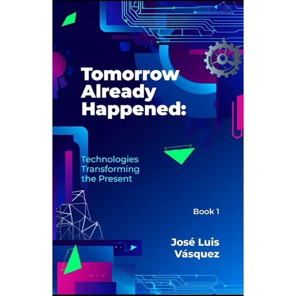 Tomorrow has already happened: Technologies that are transforming the present, (Paperback)