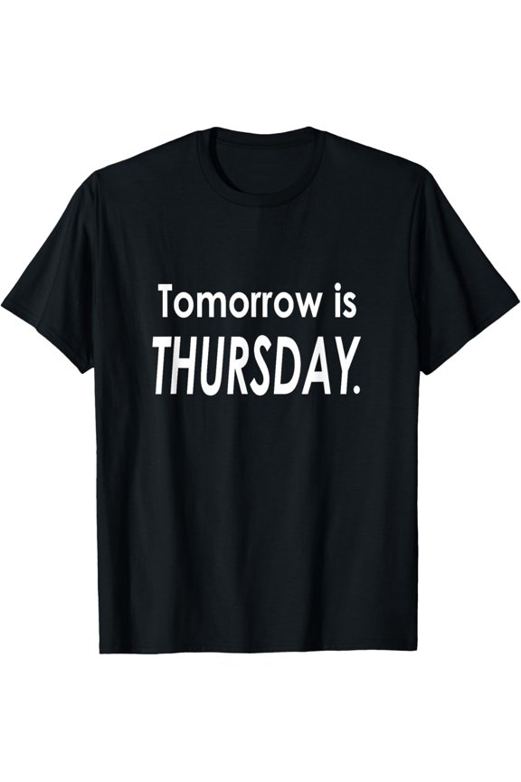 Tomorrow is THURSDAY T-Shirt Day of the Week Tee