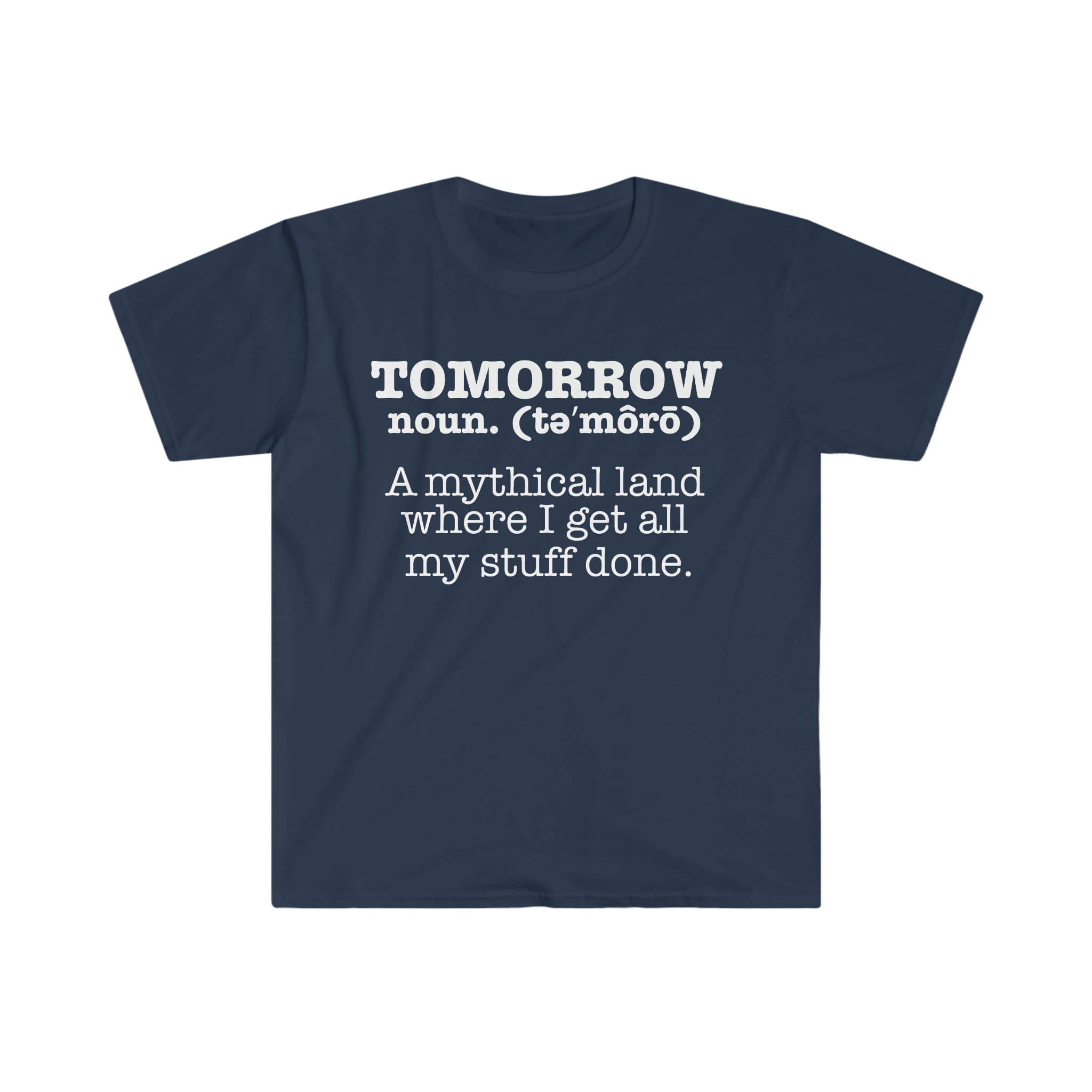 Tomorrow Mythical Land, Stuff Done T-Shirt Procrastinator Tomorrow Mythical Land, Stuff Done T-Shirt Procrastinator