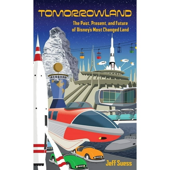 Tomorrowland: The Past, Present, and Future of Disney's Most Changed Land, (Hardcover)