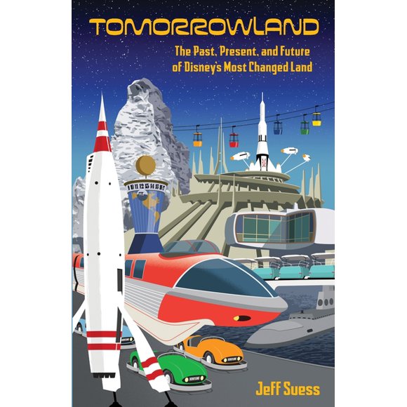 Tomorrowland: The Past, Present, and Future of Disney's Most Changed Land, (Paperback)